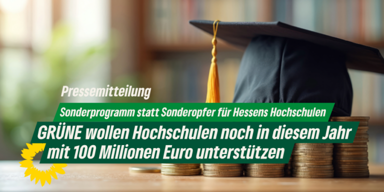 Sonderprogramm statt Sonderopfer für Hessens Hochschulen. GRÜNE wollen Hochschulen noch in diesem Jahr mit 100 Millionen Euro unterstützen