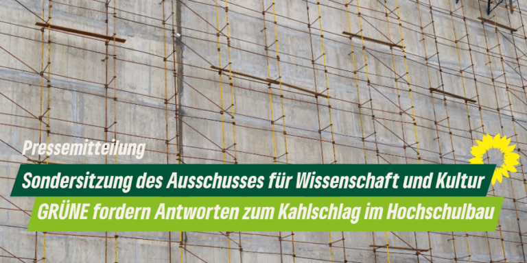 Sondersitzung des Ausschusses für Wissenschaft und Kultur. GRÜNE fordern Antworten zum Kahlschlag im Hochschulbau